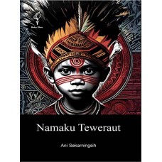 Namaku Teweraut: Sebuah Roman Antropologi dari Rimba-rawa Asmat Namaku Teweraut: Sebuah Roman Antropologi dari Rimba-rawa Asmat